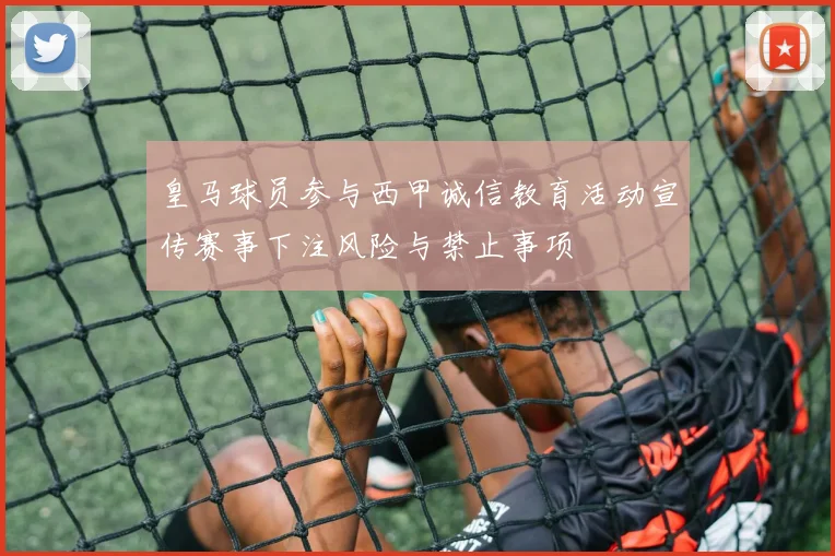 皇马球员参与西甲诚信教育活动宣传赛事下注风险与禁止事项